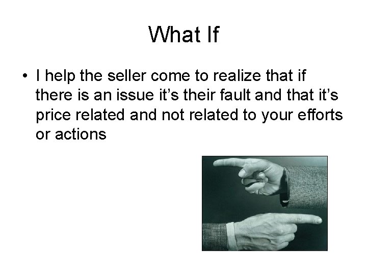 What If • I help the seller come to realize that if there is What If • I help the seller come to realize that if there is