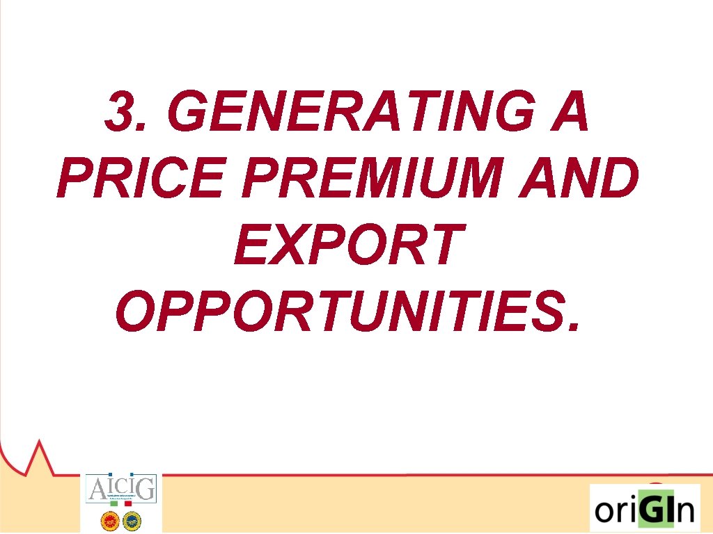 3. GENERATING A PRICE PREMIUM AND EXPORT OPPORTUNITIES. 