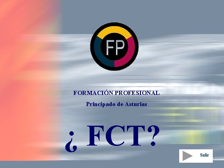 FORMACIÓN PROFESIONAL Principado de Asturias ¿ FCT? Salir 