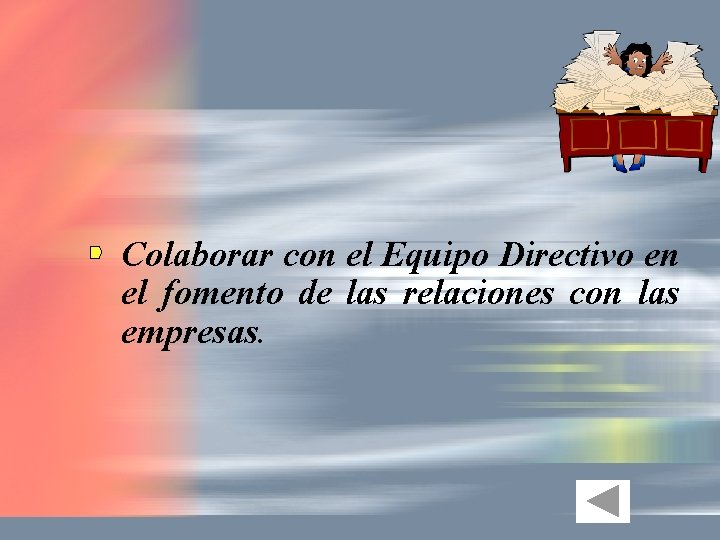 Colaborar con el Equipo Directivo en el fomento de las relaciones con las empresas.