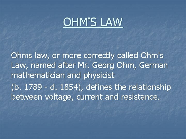 OHM'S LAW Ohms law, or more correctly called Ohm's Law, named after Mr. Georg