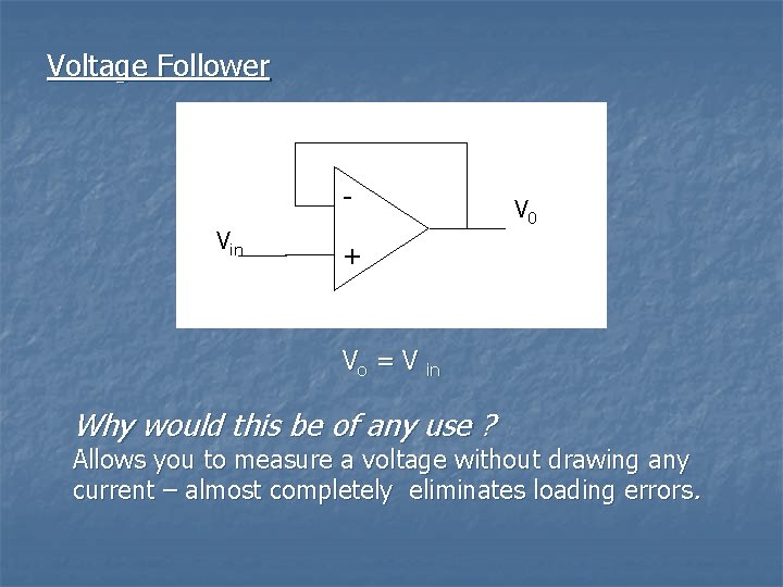 Voltage Follower Vin V 0 + Vo = V in Why would this be