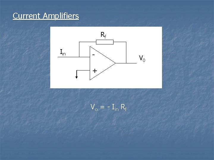 Current Amplifiers Rf Iin + Vo = - Iin Rf V 0 