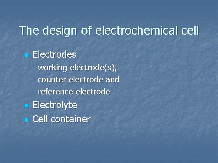 The design of electrochemical cell n Electrodes working electrode(s), counter electrode and reference electrode