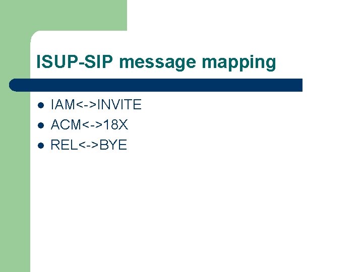 ISUP-SIP message mapping l l l IAM<->INVITE ACM<->18 X REL<->BYE 