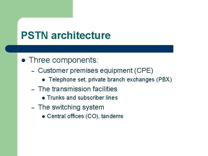 PSTN architecture l Three components: – Customer premises equipment (CPE) l – The transmission