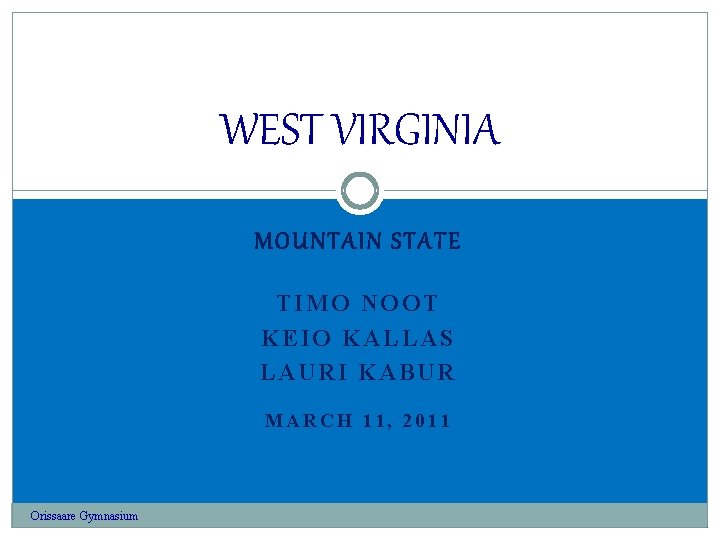 WEST VIRGINIA MOUNTAIN STATE TIMO NOOT KEIO KALLAS LAURI KABUR MARCH 11, 2011 Orissaare WEST VIRGINIA MOUNTAIN STATE TIMO NOOT KEIO KALLAS LAURI KABUR MARCH 11, 2011 Orissaare
