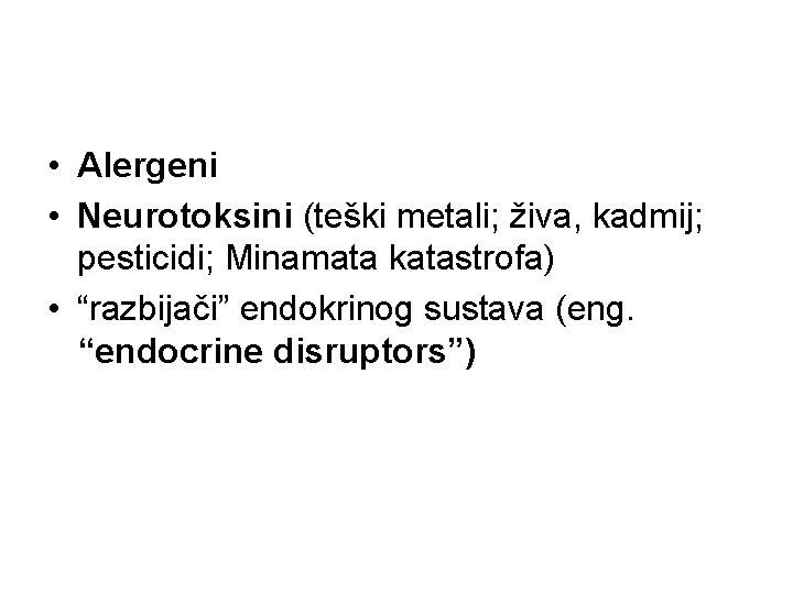  • Alergeni • Neurotoksini (teški metali; živa, kadmij; pesticidi; Minamata katastrofa) • “razbijači”