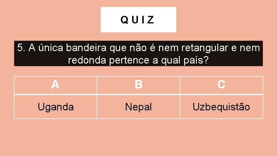 QUIZ 5. A única bandeira que não é nem retangular e nem redonda pertence
