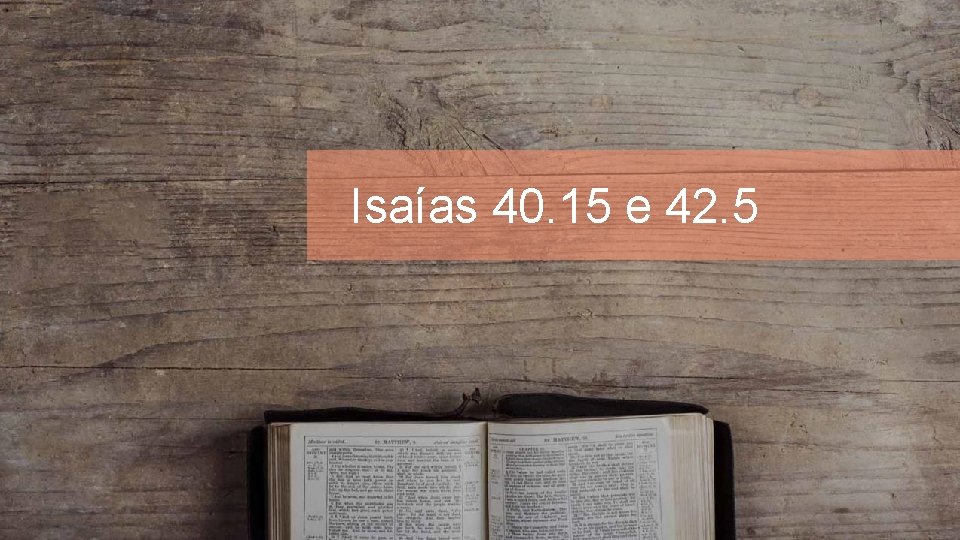 Isaías 40. 15 e 42. 5 