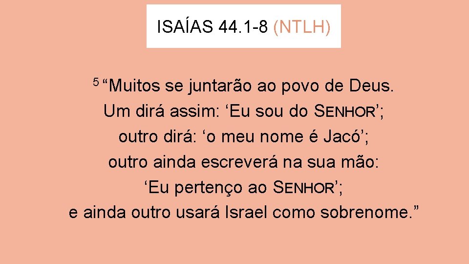 ISAÍAS 44. 1 -8 (NTLH) 5 “Muitos se juntarão ao povo de Deus. Um