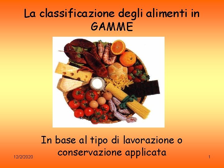 La classificazione degli alimenti in GAMME 12/2/2020 In base al tipo di lavorazione o