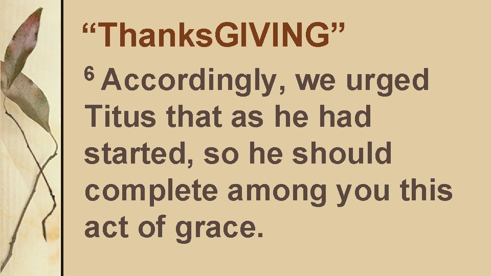 “Thanks. GIVING” 6 Accordingly, we urged Titus that as he had started, so he