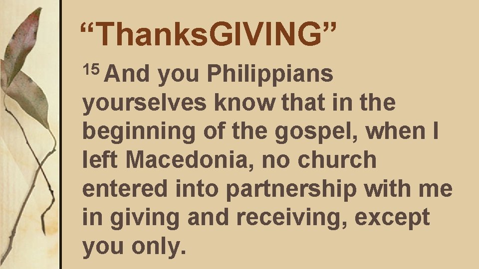 “Thanks. GIVING” 15 And you Philippians yourselves know that in the beginning of the