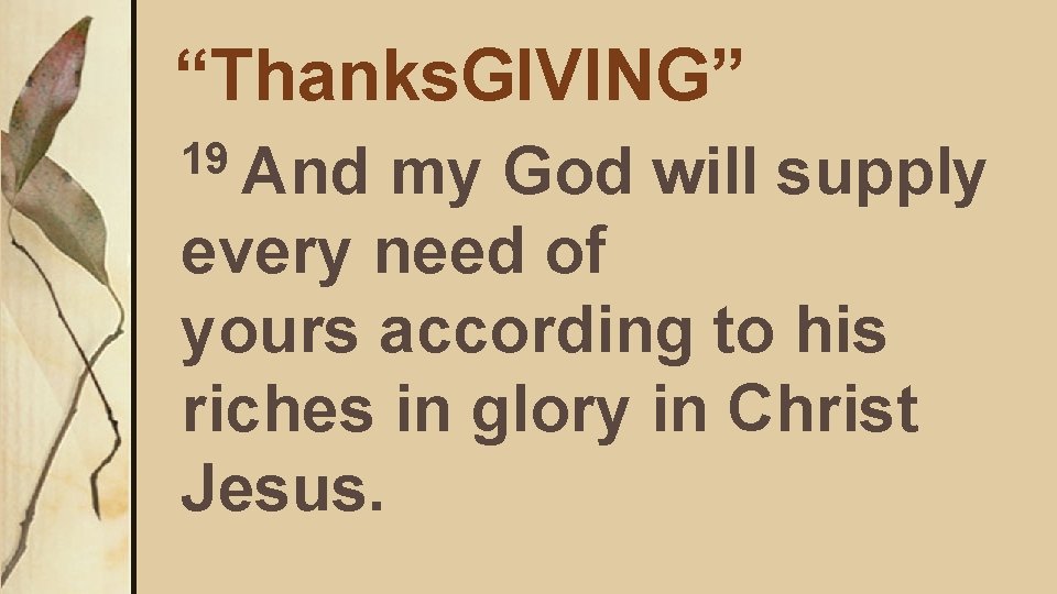 “Thanks. GIVING” 19 And my God will supply every need of yours according to