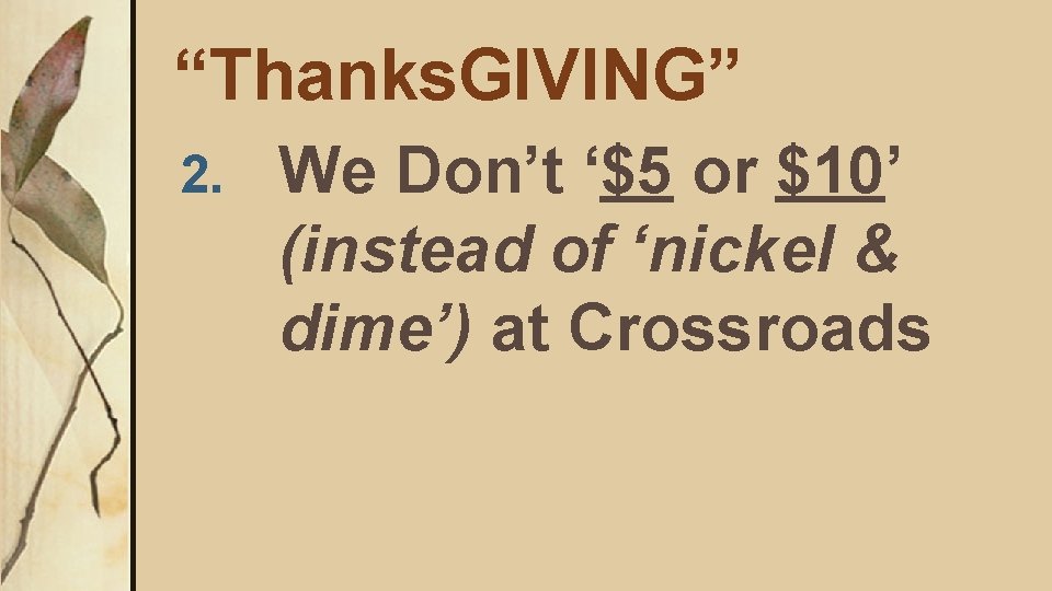 “Thanks. GIVING” 2. We Don’t ‘$5 or $10’ (instead of ‘nickel & dime’) at