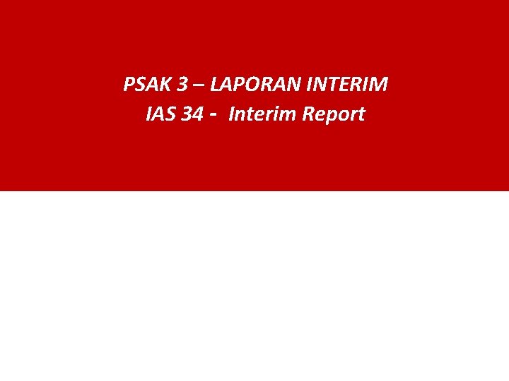 PSAK 3 – LAPORAN INTERIM IAS 34 - Interim Report 