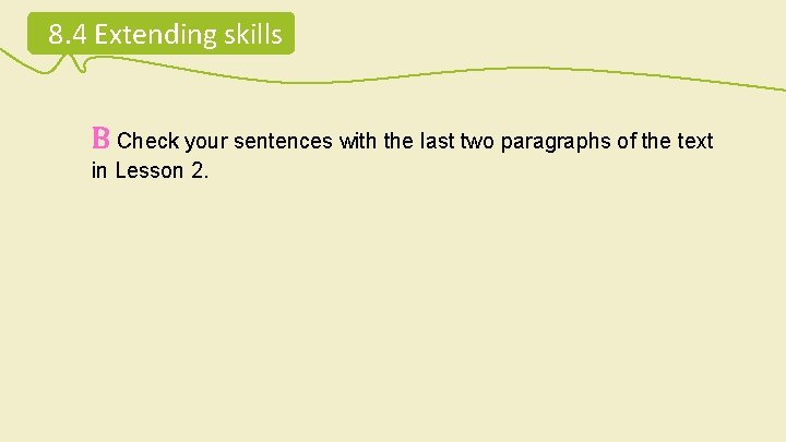 8. 4 Extending skills B Check your sentences with the last two paragraphs of 8. 4 Extending skills B Check your sentences with the last two paragraphs of