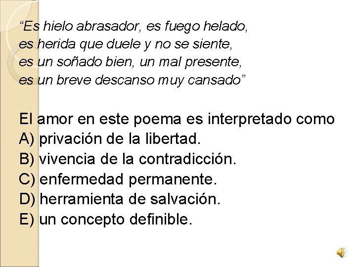 “Es hielo abrasador, es fuego helado, es herida que duele y no se siente,