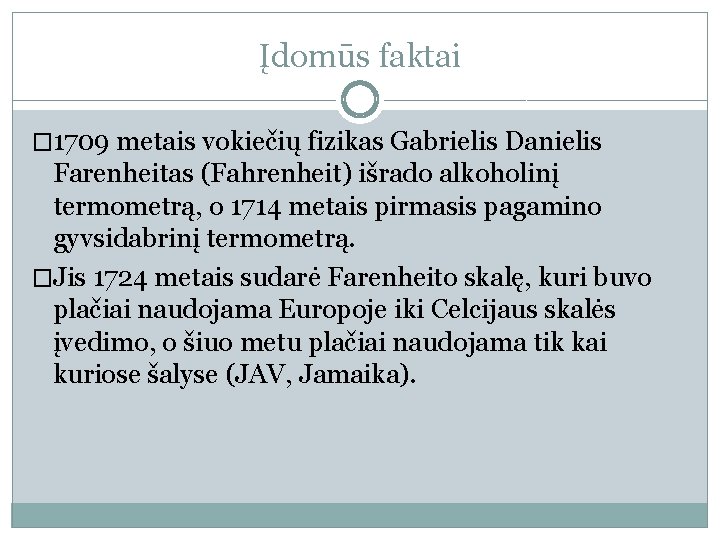 Įdomūs faktai � 1709 metais vokiečių fizikas Gabrielis Danielis Farenheitas (Fahrenheit) išrado alkoholinį termometrą,