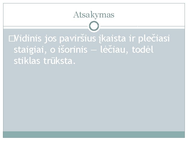 Atsakymas �Vidinis jos paviršius įkaista ir plečiasi staigiai, o išorinis — lėčiau, todėl stiklas