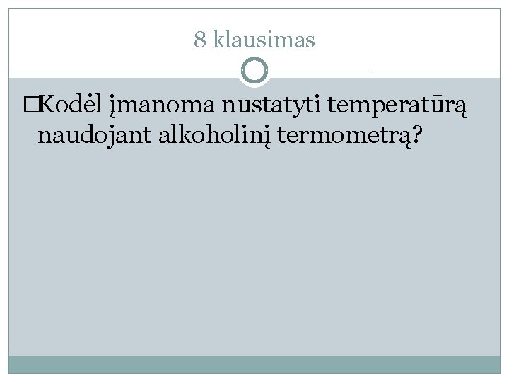 8 klausimas �Kodėl įmanoma nustatyti temperatūrą naudojant alkoholinį termometrą? 