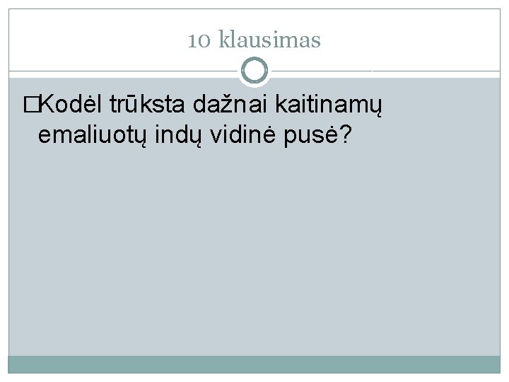 10 klausimas �Kodėl trūksta dažnai kaitinamų emaliuotų indų vidinė pusė? 