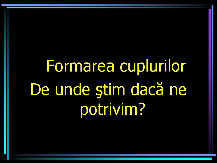Formarea cuplurilor De unde ştim dacă ne potrivim? 