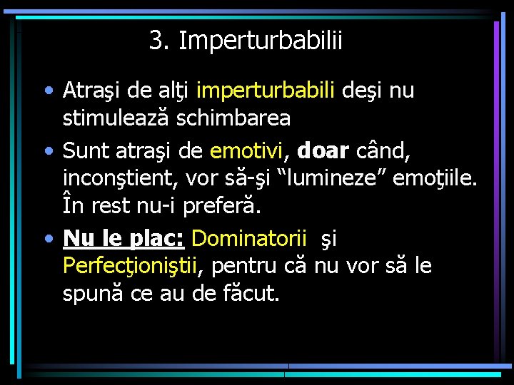 3. Imperturbabilii • Atraşi de alţi imperturbabili deşi nu stimulează schimbarea • Sunt atraşi