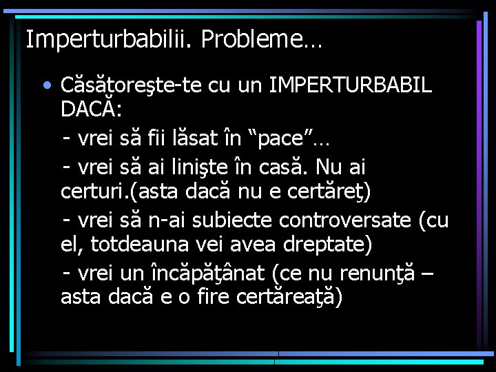 Imperturbabilii. Probleme… • Căsătoreşte-te cu un IMPERTURBABIL DACĂ: - vrei să fii lăsat în