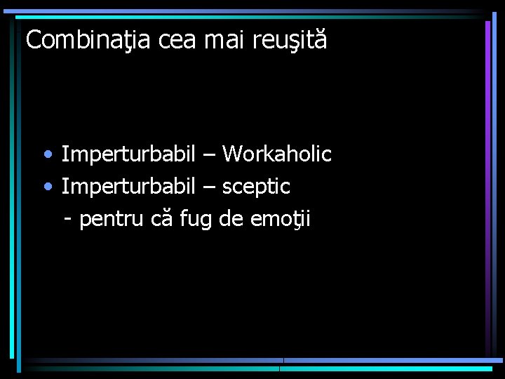 Combinaţia cea mai reuşită • Imperturbabil – Workaholic • Imperturbabil – sceptic - pentru