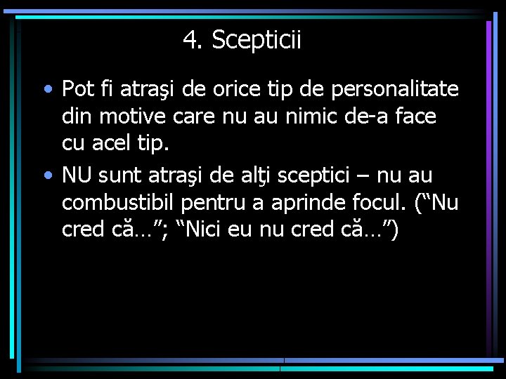 4. Scepticii • Pot fi atraşi de orice tip de personalitate din motive care