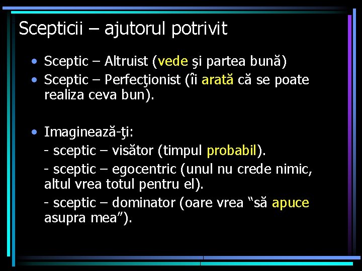 Scepticii – ajutorul potrivit • Sceptic – Altruist (vede şi partea bună) • Sceptic