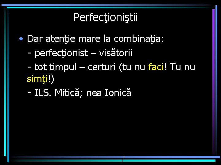 Perfecţioniştii • Dar atenţie mare la combinaţia: - perfecţionist – visătorii - tot timpul