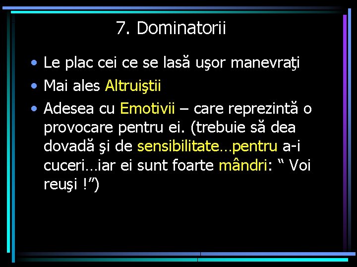 7. Dominatorii • Le plac cei ce se lasă uşor manevraţi • Mai ales