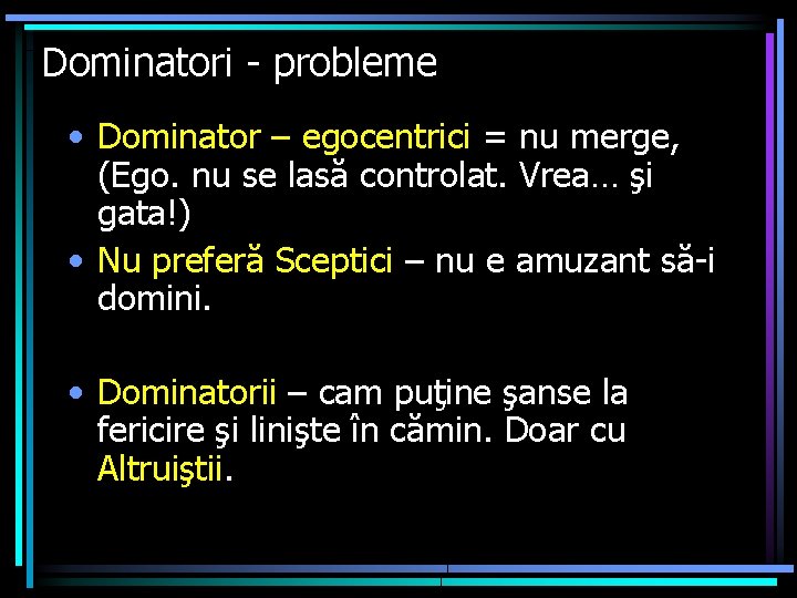 Dominatori - probleme • Dominator – egocentrici = nu merge, (Ego. nu se lasă