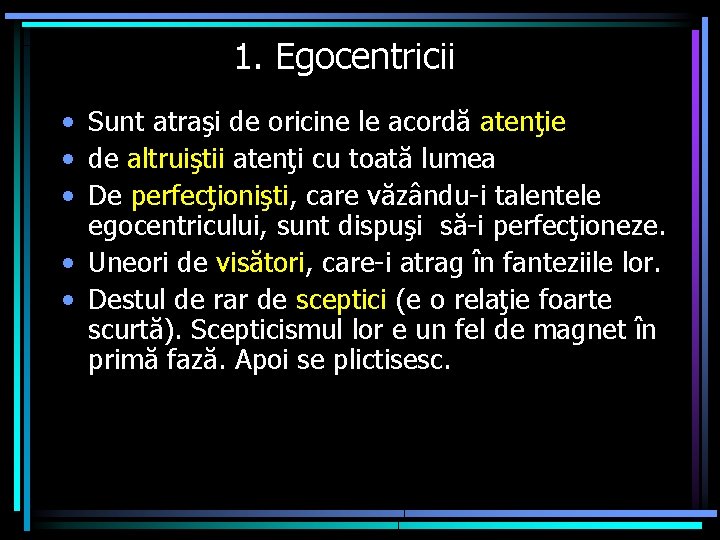 1. Egocentricii • Sunt atraşi de oricine le acordă atenţie • de altruiştii atenţi
