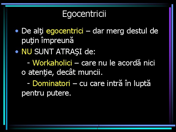 Egocentricii • De alţi egocentrici – dar merg destul de puţin împreună • NU