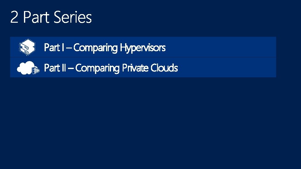 Part I – Comparing Hypervisors Part II – Comparing Private Clouds 