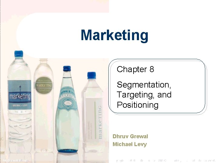 Marketing Chapter 8 Segmentation, Targeting, and Positioning Dhruv Grewal Michael Levy Mc. Graw-Hill/Irwin Copyright