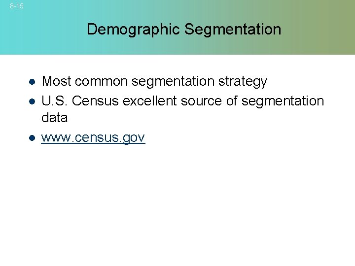 8 -15 Demographic Segmentation l l l Most common segmentation strategy U. S. Census