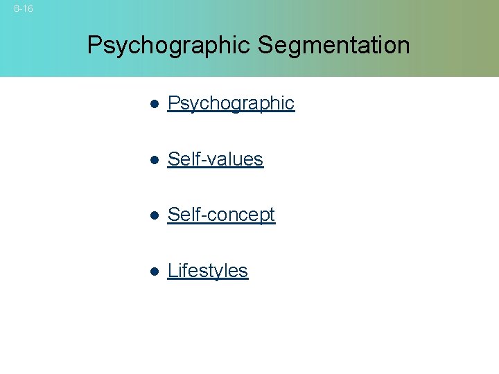 8 -16 Psychographic Segmentation l Psychographic l Self-values l Self-concept l Lifestyles © 2007
