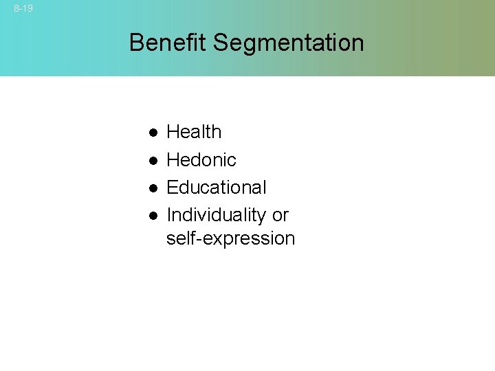 8 -19 Benefit Segmentation l l Health Hedonic Educational Individuality or self-expression © 2007