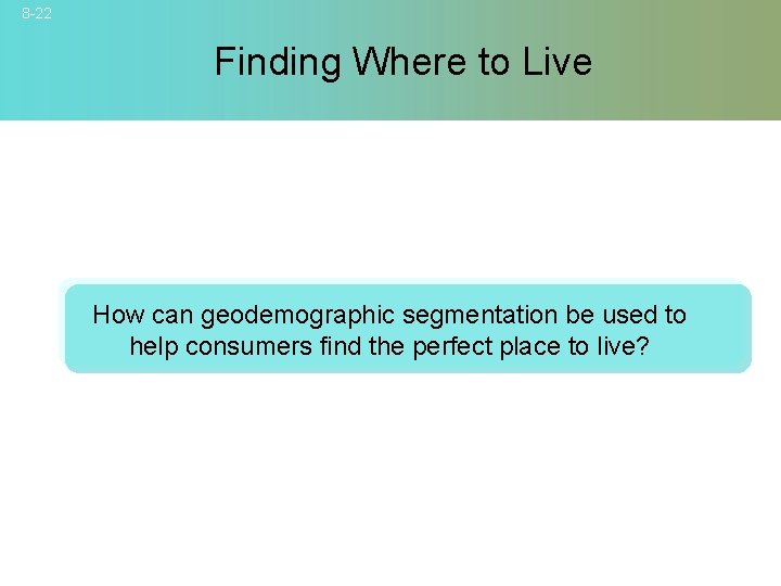 8 -22 Finding Where to Live How can geodemographic segmentation be used to help