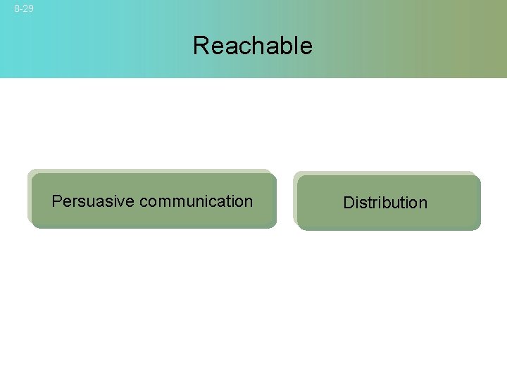 8 -29 Reachable Persuasive communication © 2007 Mc. Graw-Hill Companies, Inc. , Mc. Graw-Hill/Irwin