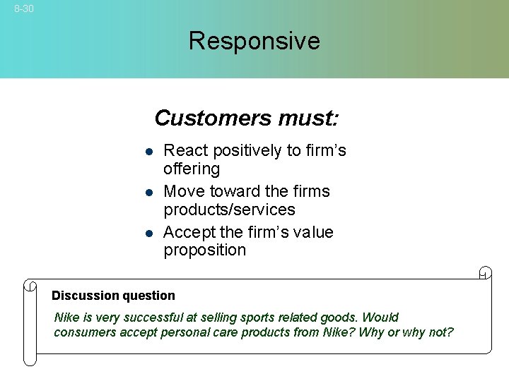 8 -30 Responsive Customers must: l l l React positively to firm’s offering Move