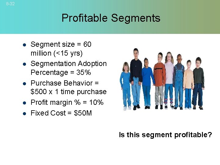 8 -32 Profitable Segments l l l Segment size = 60 million (<15 yrs)