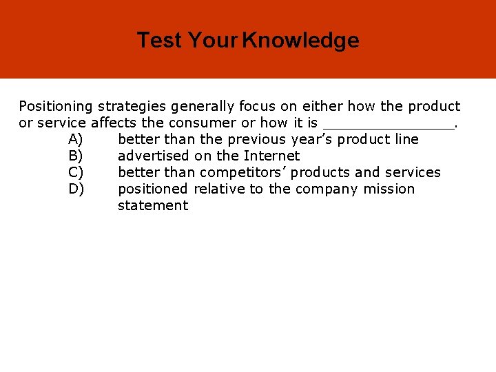 8 -36 Test Your Knowledge Positioning strategies generally focus on either how the product