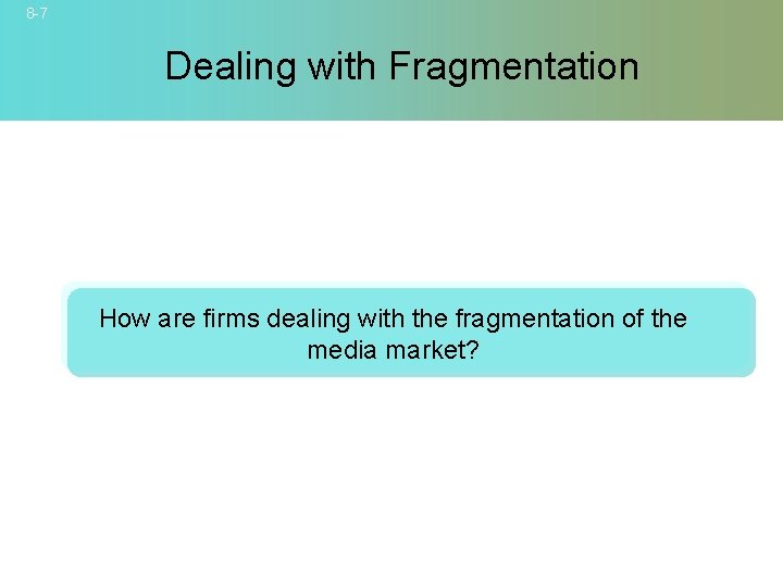 8 -7 Dealing with Fragmentation How are firms dealing with the fragmentation of the