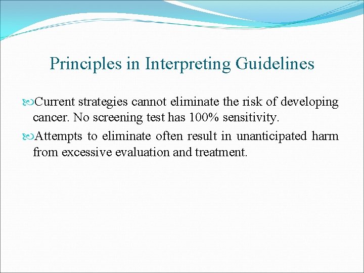 Principles in Interpreting Guidelines Current strategies cannot eliminate the risk of developing cancer. No